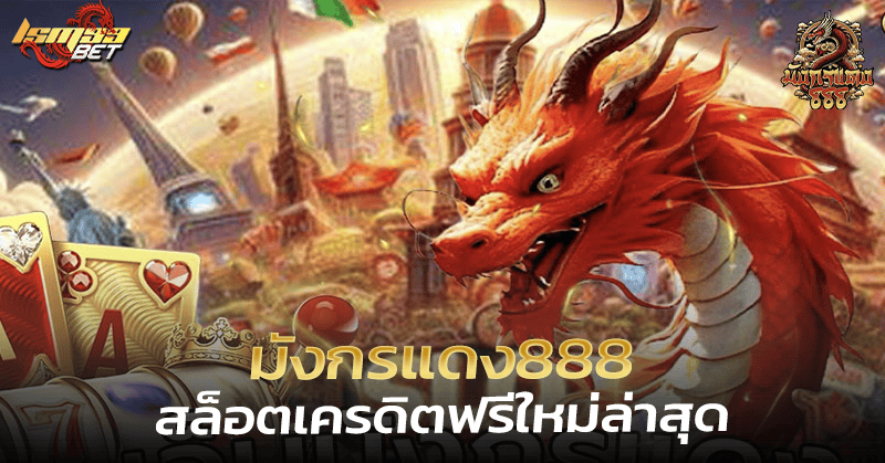มังกร แดง 888 สล็อตเครดิตฟรีใหม่ล่าสุด