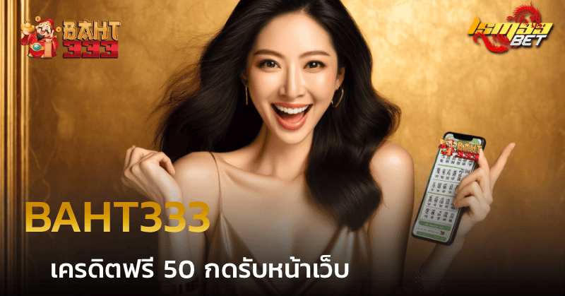 baht333 เครดิตฟรี 50 กดรับหน้าเว็บ